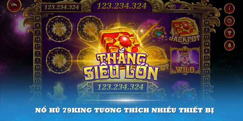 Nổ hũ 79King tương thích nhiều thiết bị