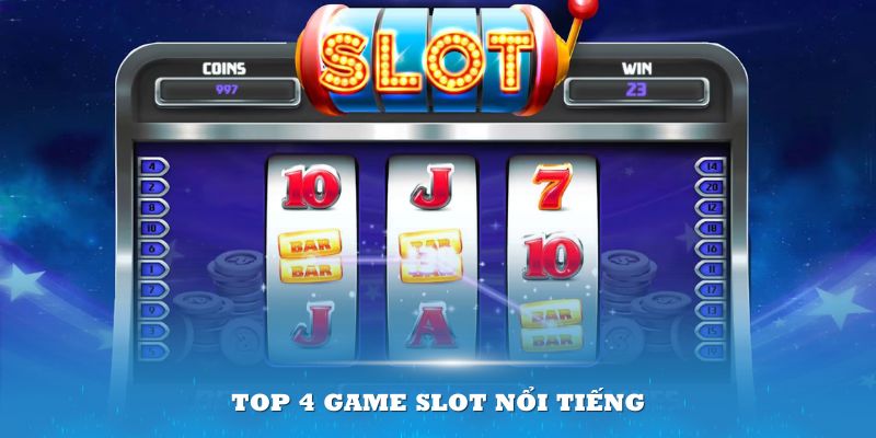 Top 4 game slot nổi tiếng